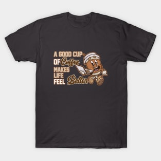 A Good Cup Of Coffee Makes Life Feel Better T-Shirt